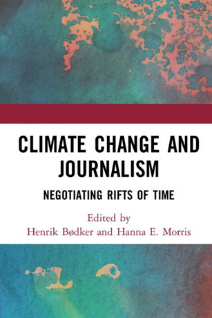 Climate Change and Journalism Negotiating Rifts of Time Edited ByHenrik Bødker, Hanna E. Morris